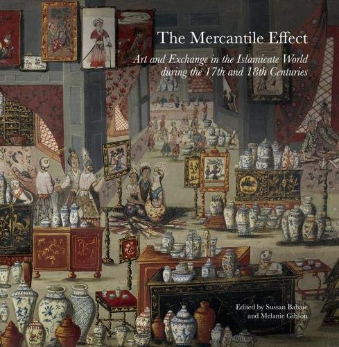 The Mercantile Effect: Art and Exchange in the Islamicate World During the 17th and 18th Centuries (Art History) (Gingko Library Art Series)
