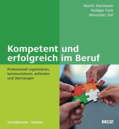 Kompetent und erfolgreich im Beruf: Professionell organisieren, kommunizieren, auftreten und überzeugen (Beltz Weiterbildung / Fachbuch)