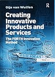 Creating Innovative Products and Services: The FORTH Innovation Method by 