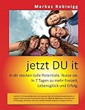 jetzt DU it: In dir stecken tolle Potentiale. Nutze sie. In 7 Tagen zu mehr Freizeit, Lebensglück und Erfolg. by 