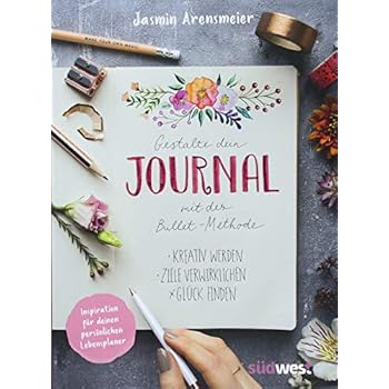 Gestalte dein Journal mit der Bullet-Methode: Kreativ werden, Ziele verwirklichen, Glück finden - Inspiration für deinen persönlichen Lebensplaner
