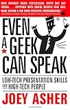 Even a Geek Can Speak: Low-Tech Presentation Skills for High-Tech People by 