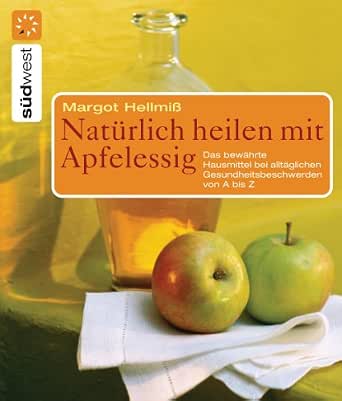 Naturlich Heilen Mit Apfelessig Das Bewahrte Hausmittel Bei Alltaglichen Gesundheitsbeschwerden Von A Bis Z Ebook Hellmiss Margot Amazon De Kindle Shop 