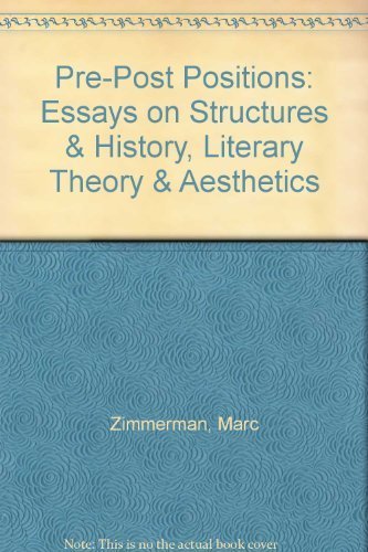 Pre-Post Positions: Essays on Structures & History, Literary Theory & Aesthetics (Casa Global Publications. Series in Theory:, PPP#1)