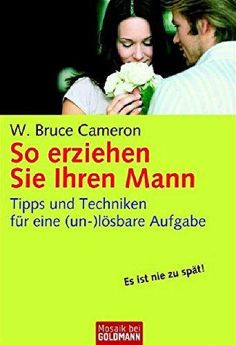 So erziehen Sie Ihren Mann: Tipps und Techniken für eine (un-)lösbare Aufgabe (Mosaik bei Goldmann)