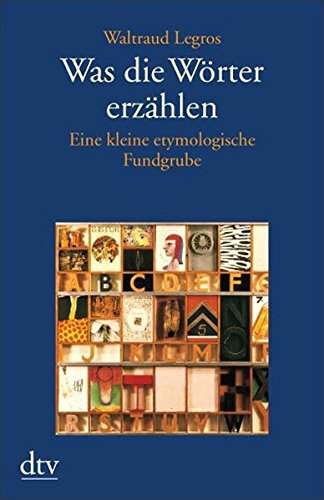 Was die Wörter erzählen: Eine kleine etymologische Fundgrube