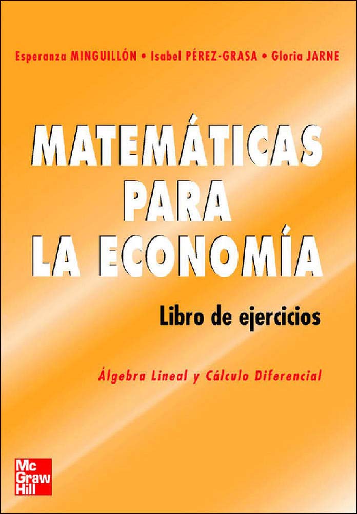 MATEMATICAS PARA LA ECONOMIA.Algebra Lineal y C@lculo Diferencial.Libro de ejercicios