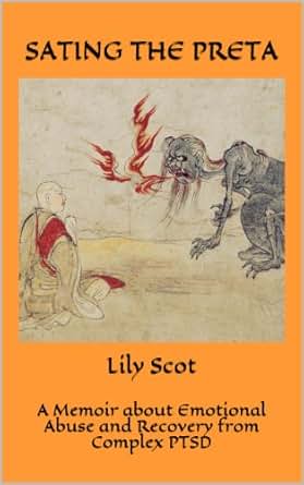 Sating The Preta A Memoir About Emotional Abuse And Recovery From Complex Ptsd Ebook Lily Scot