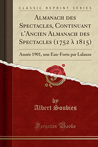 Almanach Des Spectacles, Continuant L'Ancien Almanach Des Spectacles (1752 a 1815): Annee 1901, Une Eau-Forte Par Lalauze (Classic Reprint)