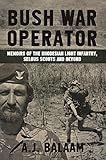 Bush War Operator: Memoirs of the Rhodesian Light Infantry, Selous Scouts and beyond (English Edition) by Andrew Balaam