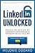 LinkedIn Unlocked: Unlock the Mystery of LinkedIn to Drive More Sales Through Social Selling (English Edition) by 