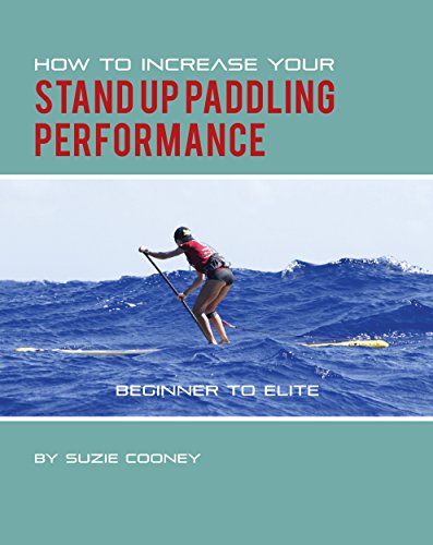 How to Increase Your Stand Up Paddling Performance (English Edition) How to Increase Your Stand Up Paddling Performance (English Edition)