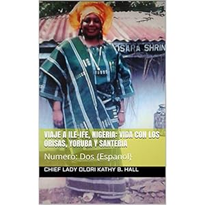 VIaje A Ile-Ife, Nigeria: Vida Con Los Orisas, Yoruba Y Santeria: Numero: Dos Espanol (Journey To Ile-Ife, Nigeria: My Life With Orisas Yoruba & San