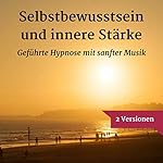 Selbstbewusstsein und innere Stärke mit Hypnose: Selbstbewusstsein und Selbstliebe