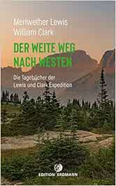 Der Weite Weg Nach Westen Die Tagebucher Der Lewis Und Clark Expedition Paperback Amazon De Lewis Meriwether Clark William Bucher
