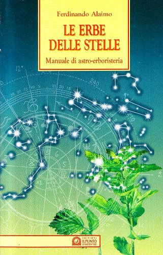 Le erbe delle stelle. Manuale di astro-erboristeria Le erbe delle stelle. Manuale di astro-erboristeria