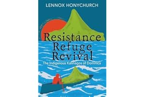 Resistance, Retreat, Revival: The Indigenous Kalinagos of Dominica