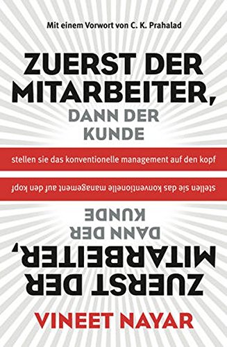 Zuerst der Mitarbeiter, dann der Kunde: Stellen Sie das konventionelle Management auf den Kopf