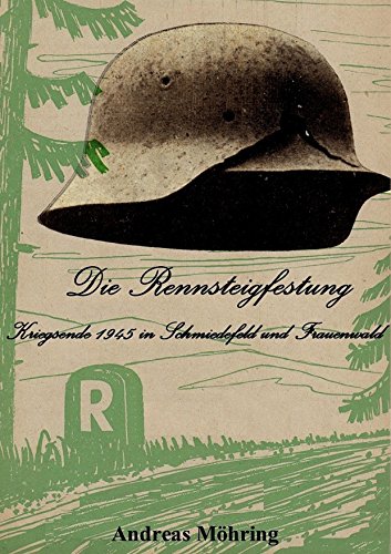 Die Rennsteigfestung: Kriegsende 1945 in Schmiedefeld und Frauenwald