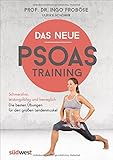 Das neue Psoas-Training: Schmerzfrei, leistungsfähig und beweglich: Die besten Übungen für den großen Lendenmuskel