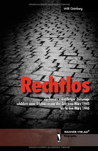 Rechtlos: Ein damals zehnjähriger Zeitzeuge schildert seine Erlebnisse aus der Zeit vom März 1945 bis in den März 1946