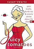 Image de Juicy Tomatoes: Plain Truths, Dumb Lies, and Sisterly Advice About Life After 50