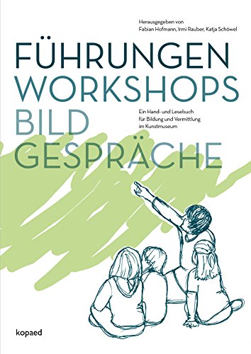 Download Führungen, Workshops, Bildgespräche: Ein Hand- und Lesebuch für Bildung und Vermittlung im Kunstmuseum Download Führungen, Workshops, Bildgespräche: Ein Hand- und Lesebuch für Bildung und Vermittlung im Kunstmuseum