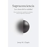 Supraconciencia Las claves de la realidad: F&iacute;sica fundamental y meditaci&oacute;n profunda: hacia el origen de la conciencia