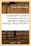 Image de Géographie appliquée à : marine, commerce, agriculture, industrie et à la statistique 1878