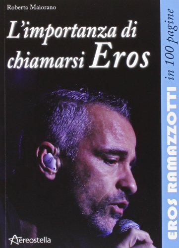 Preisvergleich Produktbild L'importanza di chiamarsi Eros. Eros Ramazzotti in 100 pagine