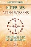 Hüter des alten Wissens: Schamanisches Heilen im Medizinrad by 
