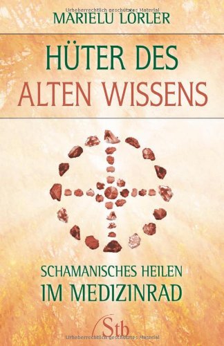 Hüter des alten Wissens: Schamanisches Heilen im Medizinrad