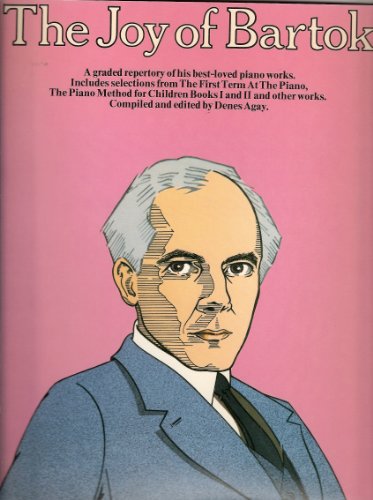 The joy of Bartok : A graded repertory of his best-loved piano works