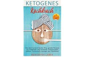ketogenes Kochbuch: Der überraschend leichte Weg: geniale Rezepte für Vegetarier und Flexitarier, Immunsystem stärken, Zuckersucht besiegen und Abnehmen. Incl. Rezepte für Festtagskekse + Menüs.