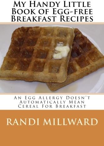 My Handy Little Book of Egg-Free Breakfast Recipes: An Egg Allergy Doesn't Automatically Mean Cereal For Breakfast: Volume 1 (My Handy Little Book Series)