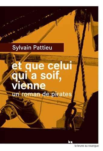 Et que celui qui a soif, vienne. : un roman de pirates