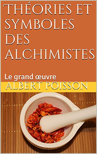 Théories et symboles des alchimistes: Le grand œuvre francais Théories et symboles des alchimistes: Le grand œuvre francais
