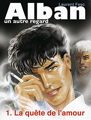 LA QUETE DE L'AMOUR (ALBAN, UN AUTRE REGARD t. 1) par [FESC, LAURENT]