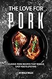  The Love for Pork: Classic Pork Recipes That Would Last You a Lifetime (English Edition)