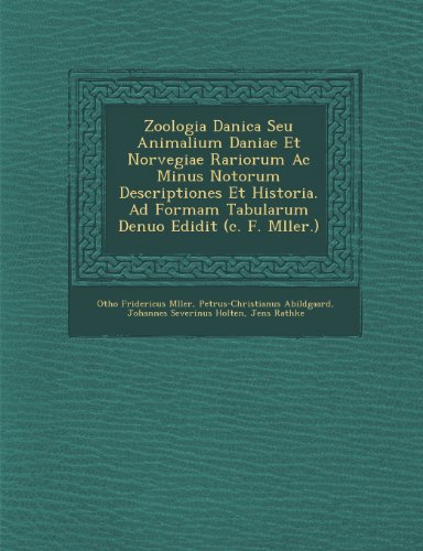 Zoologia Danica Seu Animalium Daniae Et Norvegiae Rariorum AC Minus Notorum Descriptiones Et Historia. Ad Formam Tabularum Denuo Edidit (C. F. M Ller