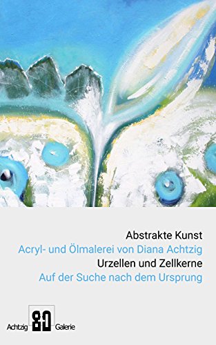 Abstrakte Kunst Acryl- und Ölmalerei von Diana Achtzig Urzellen und Zellkerne - Auf der Suche nach dem Ursprung: Abstrakte Malerei auf Leinwand und Papier, Museum und Galerie