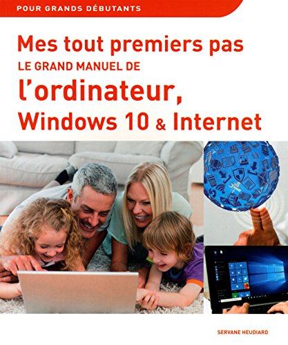 Mes tout premiers pas Le grand manuel de l'ordinateur, windows 10 et internet