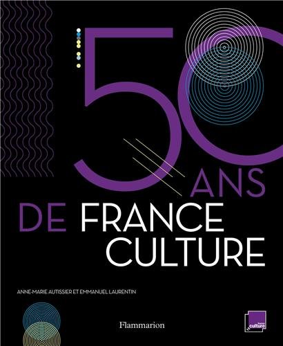 50ans de France Culture by Anne-Marie Autissier, Emmanuel Laurentin, Collectif