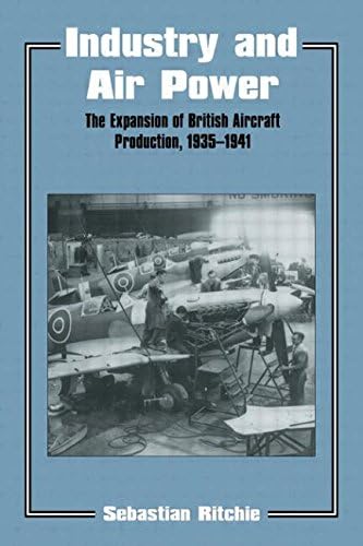 Industry and Air Power: The Expansion of British Aircraft Production, 1935-1941 (Studies in Air Power)