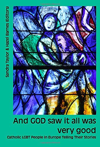 And GOD saw it all was very good: Catholic LGBT People in Europe Telling Their Stories