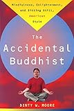 Accidental Buddhist: Mindfulness, Enlightenment, and Sitting Still, American Style Accidental Buddhist: Mindfulness, Enlightenment, and Sitting Still, American Style