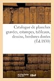 Image de Catalogue de planches gravées, estampes, tableaux, dessins, bordures dorées: . vente après cessation de commerce de M. Teissier, 25 oct. 1830