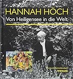 Hannah Höch. Von Heiligensee in die Welt: Katalog zur Ausstellung im Museum Reinickendorf Berlin 2018 by 