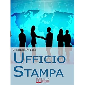 Ufficio Stampa. Come Comunicare con la Stampa per