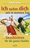 Ich nehm dich mit in meinen Tag: 366 Geschichten für die ganze Familie by 